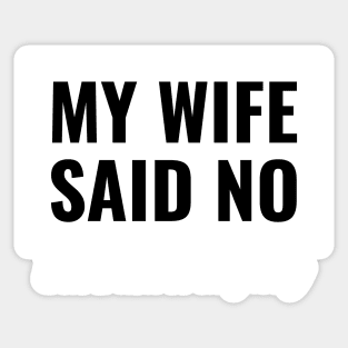 My Wife Said No, But I Did It Anyway Sticker